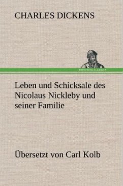 Leben und Schicksale des Nicolaus Nickleby und seiner Familie. Übersetzt von Carl Kolb - Dickens, Charles