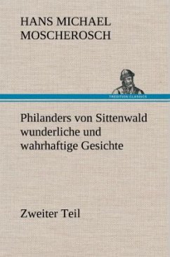 Philanders von Sittenwald wunderliche und wahrhaftige Gesichte - Zweiter Teil - Moscherosch, Hans Michael