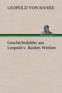 Geschichtsbilder aus Leopold v. Rankes Werken - Ranke, Leopold von