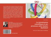 La connaissance scientifique et son processus selon Gaston Bachelard La connaissance scientifique et son processus selon Gaston Bachelard