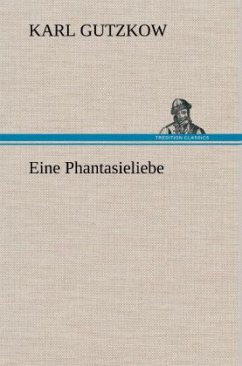 Eine Phantasieliebe - Gutzkow, Karl