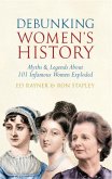 Debunking Women's History: Myths & Legends about 101 Infamous Women Exploded