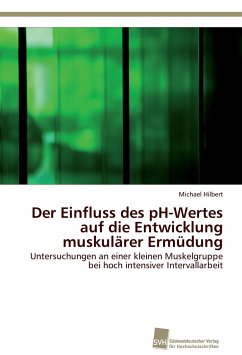 Der Einfluss des pH-Wertes auf die Entwicklung muskulärer Ermüdung - Hilbert, Michael