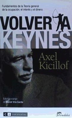 Volver a Keynes : fundamentos de la teoría general de la ocupación, el interés y el dinero - Kicillof, Axel