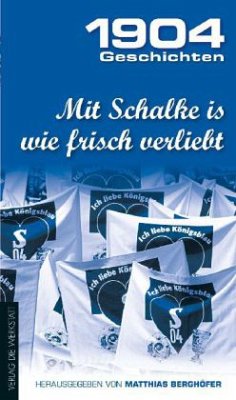Mit Schalke is wie frisch verliebt / 1904 Geschichten Bd.II