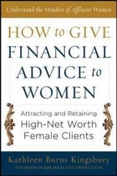 How to Give Financial Advice to Women: Attracting and Retaining High-Net Worth Female Clients - Kingsbury, Kathleen Burns
