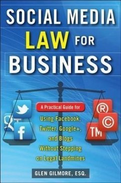 Social Media Law for Business: A Practical Guide for Using Facebook, Twitter, Google +, and Blogs Without Stepping on Legal Land Mines - Gilmore, Glen