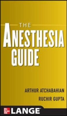The Anesthesia Guide - Atchabahian, Arthur; Gupta, Ruchir