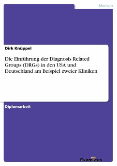 Die Einführung der Diagnosis Related Groups (DRGs) in den USA und Deutschland am Beispiel zweier Kliniken - Knüppel, Dirk