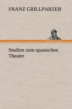 Studien zum spanischen Theater - Grillparzer, Franz