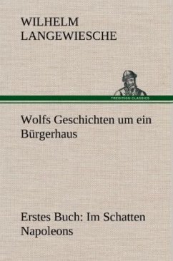 Wolfs Geschichten um ein Bürgerhaus - Erstes Buch: Im Schatten Napoleons - Langewiesche, Wilhelm