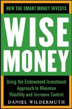 Wise Money: Using the Endowment Investment Approach to Minimize Volatility and Increase Control - Wildermuth, Daniel