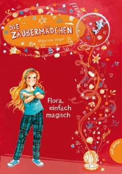 Flora, einfach magisch / Die Zaubermädchen Bd.2 - Vogel, Maja von