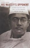 His Majesty′s Opponent - Subhas Chandra Bose and India′s Struggle against Empire His Majesty′s Opponent - Subhas Chandra Bose and India′s Struggle against Empire