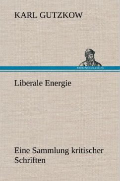 Liberale Energie - Gutzkow, Karl