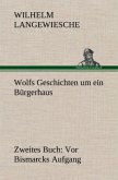 Wolfs Geschichten um ein Bürgerhaus - Zweites Buch: Vor Bismarcks Aufgang