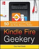 Kindle Fire Geekery: 50 Insanely Cool Projects for Your Amazon Tablet