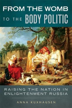 From the Womb to the Body Politic: Raising the Nation in Enlightenment Russia - Kuxhausen, Anna