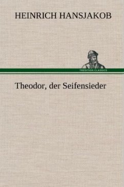 Theodor, der Seifensieder - Hansjakob, Heinrich