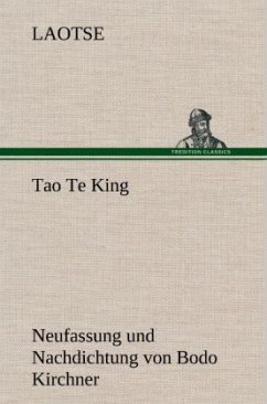 Tao Te King. Nachdichtung von Bodo Kirchner - Laotse