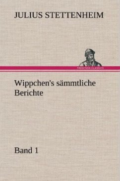 Wippchen's sämmtliche Berichte, Band 1 - Stettenheim, Julius