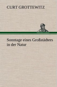 Sonntage eines Großstädters in der Natur - Grottewitz, Curt