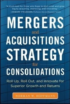 Mergers and Acquisitions Strategy for Consolidations: Roll Up, Roll Out and Innovate for Superior Growth and Returns - Hoffmann, Norman W.
