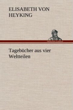 Tagebücher aus vier Weltteilen - Heyking, Elisabeth von