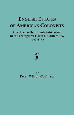 English Estates of American Colonists. American Wills and Administrations in the Prerogative Court of Canterbury, 1700-1799