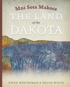 Mni Sota Makoce: The Land of the Dakota - Westerman, Gwen; White, Bruce