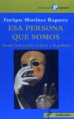 Esa persona que somos : desde la filosofía, la ética y la política - Martínez Reguera, Enrique