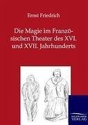 Die Magie im Französischen Theater des XVI. und XVII. Jahrhunderts - Friedrich, Ernst