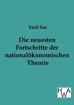 Die neuesten Fortschritte in der nationalökonomischen Theorie - Sax, Emil