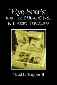 Eye Soar's Trials... Tribulations... & Blessed Treasures - Slaughter, David L. II