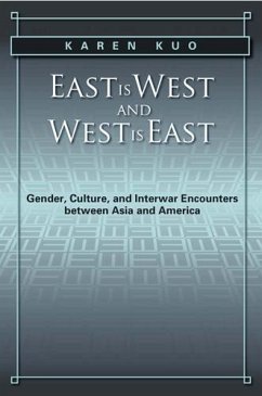 East Is West and West Is East: Gender, Culture, and Interwar Encounters Between Asia and America - Kuo, Karen