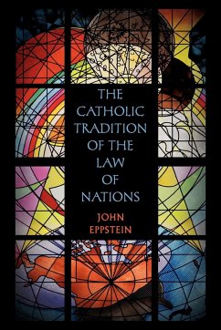 The Catholic Tradition of the Law of Nations - Eppstein, John
