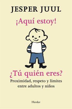 ¡Aquí estoy! ¿tú quién eres? : proximidad, respeto y límites entre adultos y niños - Juul, Jesper