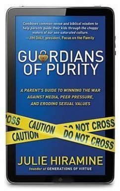Guardians of Purity: A Parent's Guide to Winning the War Against Media, Peer Pressure, and Eroding Sexual Values - Hiramine, Julie