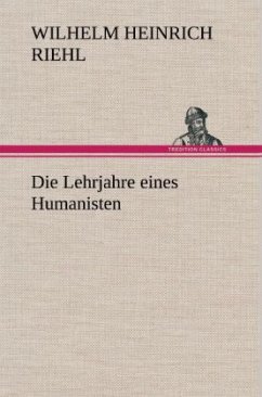 Die Lehrjahre eines Humanisten - Riehl, Wilhelm H.