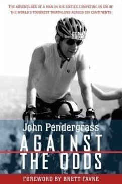Against the Odds: The Adventures of a Man in His Sixties Competing in Six of the World's Toughest Triathlons Across Six Continents - Pendergrass, John L.