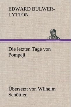 Die letzten Tage von Pompeji (Uebersetzt von Wilhelm Schöttlen) - Bulwer-Lytton, Edward George