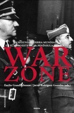 War zone : la Segunda Guerra Mundial en el noroeste de la Península Ibérica - González Rodríguez, Javier; Grandío Seoane, Emilio; Rodríguez González, Javier