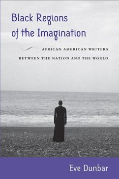 Black Regions of the Imagination: African American Writers Between the Nation and the World - Dunbar, Eve