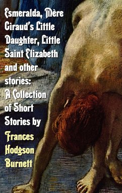 Esmeralda, Mere Giraud's Little Daughter, Little Saint Elizabeth and Other Stories - Burnett, Frances Hodgson