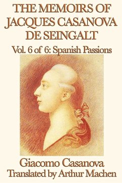 The Memoirs of Jacques Casanova de Seingalt Vol. 6 Spanish Passions - Casanova, Giacomo; Machen, Arthur