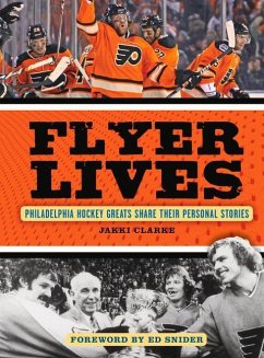 Flyer Lives: Philadelphia Hockey Greats Share Their Personal Stories - Clarke, Jakki; Snider, Ed