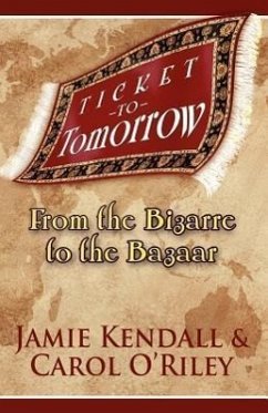 Ticket to Tomorrow: From the Bizarre to the Bazaar - Kendall, Jamie; O'Riley, Carol