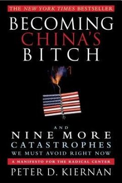 Becoming China's Bitch: And Nine More Catastrophes We Must Avoid Right Now - Kiernan, Peter D.