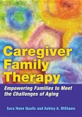 Caregiver Family Therapy: Empowering Families to Meet the Challenges of Aging