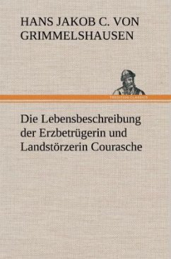 Die Lebensbeschreibung der Erzbetrügerin und Landstörzerin Courasche - Grimmelshausen, Hans Jakob Christoph von